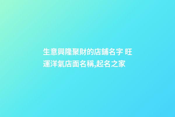生意興隆聚財的店鋪名字 旺運洋氣店面名稱,起名之家-第1張-店鋪起名-玄機派